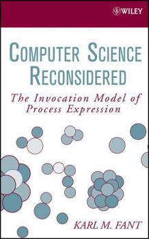 Hardcover Computer Science Reconsidered: The Invocation Model of Process Expression Book