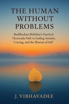 Paperback The Human Without Problems: Buddhadasa Bhikkhu's Practical Theravada Path to Ending Anxiety, Craving, and the Illusion of Self Book