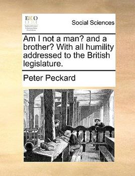 Paperback Am I Not a Man? and a Brother? with All Humility Addressed to the British Legislature. Book