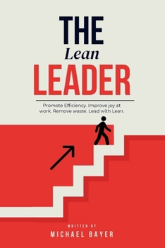 Paperback The Lean Leader: Promote efficiency. Improve joy at work. Empower your team. Remove Waste. Lead with Lean. Book
