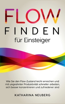 Paperback Flow finden für Einsteiger: Wie Sie den Flow-Zustand leicht erreichen und mit ungeahnter Produktivität schneller arbeiten, sich besser konzentrieren u [German] Book