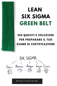 Paperback Lean Six Sigma Green Belt: 100 quesiti e soluzioni per preparare il tuo esame di certificazione [Italian] Book
