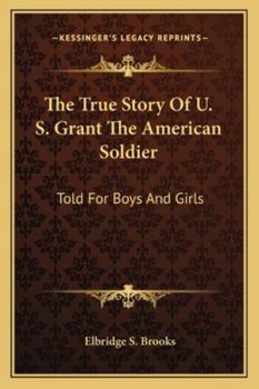 Paperback The True Story Of U. S. Grant The American Soldier: Told For Boys And Girls Book