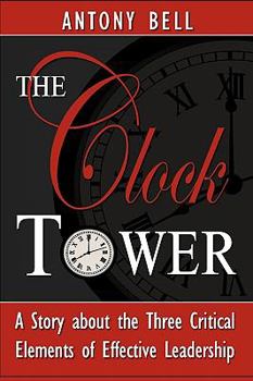 Paperback The Clock Tower - A Story about the Three Critical Elements of Effective Leadership Book