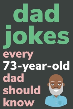 Paperback Dad Jokes Every 73 Year Old Dad Should Know: Plus Bonus Try Not To Laugh Game [Large Print] Book