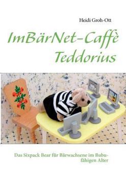 Paperback ImBärNet-Caffè Teddorius: Das Sixpack Bear für Bärwachsene im Bubu-fähigen Alter [German] Book