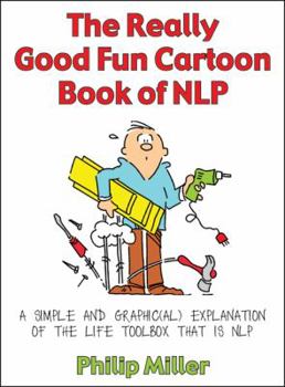 Paperback The Really Good Fun Cartoon Book of Nlp: A Simple and Graphic(al) Explanation of the Life Toolbox That Is Nlp Book