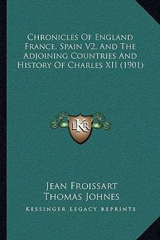 Paperback Chronicles Of England France, Spain V2, And The Adjoining Countries And History Of Charles XII (1901) Book