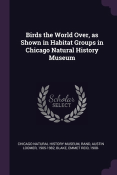 Paperback Birds the World Over, as Shown in Habitat Groups in Chicago Natural History Museum Book