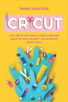 Paperback Cricut: Easy Step-by-Step Guide to Learn Everything About the Cricut Machine + 40 Amazing DIY Project Ideas Book