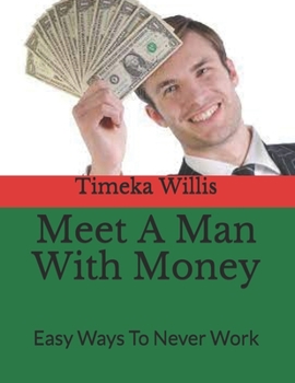 Paperback Meet A Man With Money: Easy Ways To Never Work Book
