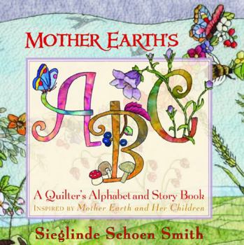 Mother Earth's ABC: A Quilted Alphabet and Story Book