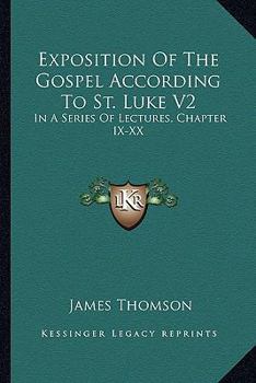 Paperback Exposition Of The Gospel According To St. Luke V2: In A Series Of Lectures, Chapter IX-XX Book