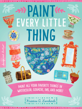 Paperback Paint Every Little Thing: Paint All Your Favorite Things in Watercolor, Gouache, Ink, and More! Book