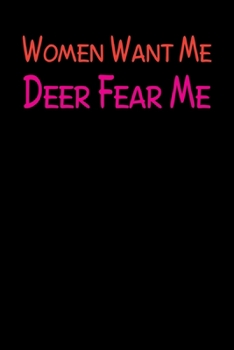 Women Want Me Deer Fear Me: Track and evaluate your hunting seasons For Species: Deer Turkeys Elk Rabbits Duck Fox And More ... Gifts. 110 Story Paper Pages. 6 in x 9 in Cover.