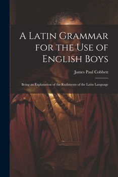 Paperback A Latin Grammar for the Use of English Boys: Being an Explanation of the Rudiments of the Latin Language Book