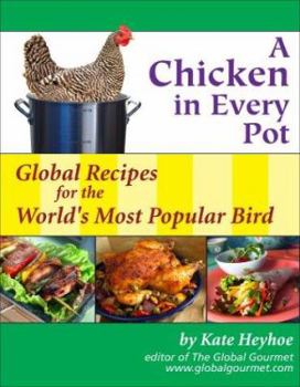 Paperback A Chicken in Every Pot: Global Recipes for the World's Most Popular Bird Book