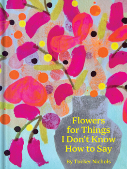 Hardcover Flowers for Things I Don't Know How to Say Book