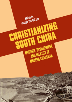 Christianizing South China: Mission, Development, and Identity in Modern Chaoshan