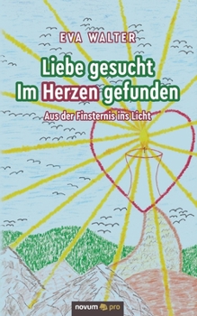 Paperback Liebe gesucht - Im Herzen gefunden: Aus der Finsternis ins Licht [German] Book