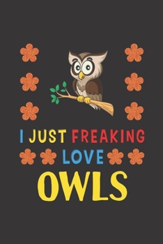 Paperback I Just Freaking Love Owls: Owl Lovers Funny Gifts Journal Lined Notebook 6x9 120 Pages Book