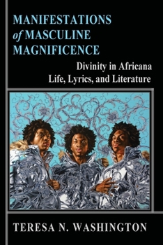 Paperback Manifestations of Masculine Magnificence: Divinity in Africana Life, Lyrics, and Literature Book