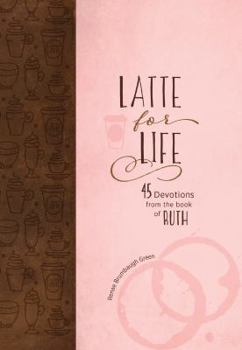 Hardcover Latte for Life: 45 Devotions from the Book of Ruth Book