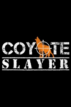 Paperback Coyte Slayer: Coyote Slayer Funny Hunting for Coyote Hunters Journal/Notebook Blank Lined Ruled 6x9 100 Pages Book