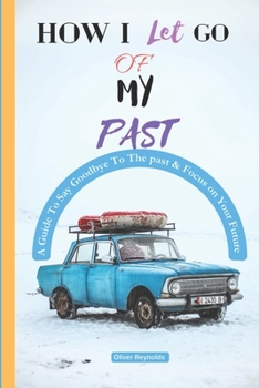 Paperback How I Let Go of My Past: A Guide To Say Goodbye To The past & Focus on the Future Book