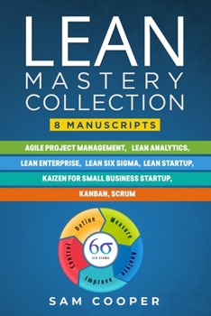 Paperback Lean Mastery Collection: 8 Books in 1: Agile Project Management, Lean Analytics, Enterprise, Six Sigma, Startup, Kaizen, Kanban, Scrum Book