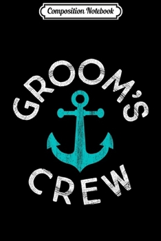 Composition Notebook: Nautical Groomsmen Gift Wedding Party Groom's Crew Anchor Premium  Journal/Notebook Blank Lined Ruled 6x9 100 Pages
