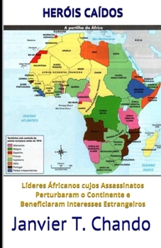 HERÓIS CAÍDOS: Líderes Áfricanos cujos Assassinatos Perturbaram o Continente e Beneficiaram Interesses Estrangeiros (Portuguese Edition)