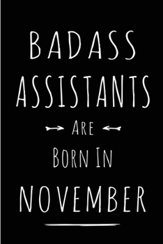 Badass Assistants Are Born In November: Blank Line Funny Journal, Notebook or Diary is Perfect Gift for the November Born. Makes an Awesome Birthday ... and Family ( Alternative to B-day Card. )