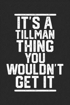 It's a Tillman Thing You Wouldn't Get It: Blank Lined Journal - great for Notes, To Do List, Tracking (6 x 9 120 pages)