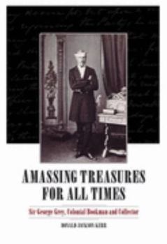 Amassing Treasures for All Times: Sir George Grey, Colonial Bookman and Collector