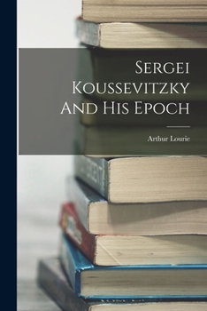 Paperback Sergei Koussevitzky And His Epoch Book