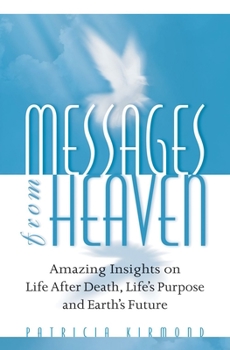 Paperback Messages from Heaven: Amazing Insights on Life After Death, Life's Purpose and Earth's Future Book