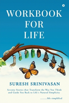 Workbook for Life: Seventy Stories that Transform the Way you Think and Guide you Back to Life’s Natural Simplicity