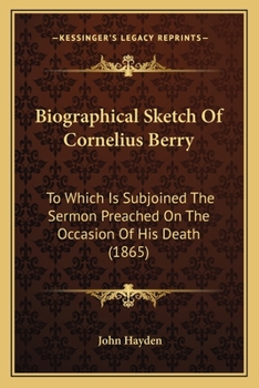 Paperback Biographical Sketch Of Cornelius Berry: To Which Is Subjoined The Sermon Preached On The Occasion Of His Death (1865) Book