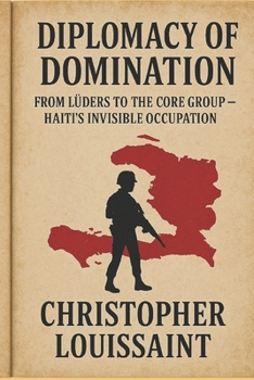 Paperback Diplomacy of Domination from Luders to the Core Group: Haiti's Invisible Occupation Book