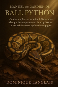 Paperback Manuel Du Gardien de Ball Python: Guide complet sur les soins, l'alimentation, l'élevage, le comportement, la propriété et la longévité de votre pytho [French] Book