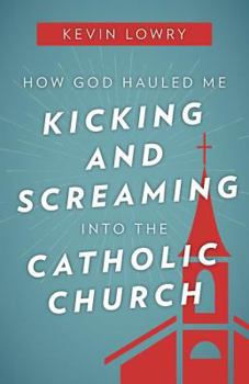 Paperback How God Hauled Me Kicking and Screaming Into the Catholic Church Book