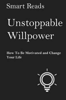 Paperback Unstoppable Willpower: How to Be Motivated and Change Your Life Book