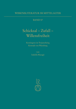Schicksal - Zufall - Willensfreiheit: Kontingenz Im Trojanerkrieg Konrads Von Wurzburg