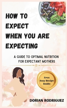 Paperback How to Expect When You Are Expecting: A Guide to Optimal Nutrition for Expectant Mothers Book