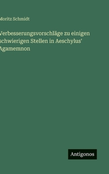 Verbesserungsvorschläge zu einigen schwierigen Stellen in Aeschylus' Agamemnon (German Edition)