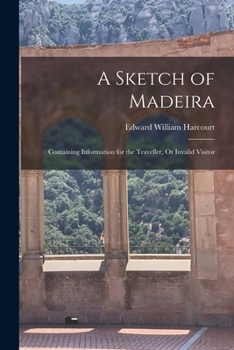 Paperback A Sketch of Madeira: Containing Information for the Traveller, Or Invalid Visitor Book