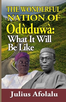 Paperback The Wonderful Nation of Oduduwa: What It Will Be Like Book