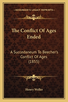 The Conflict Of Ages Ended: A Succedaneum To Beecher's Conflict Of Ages