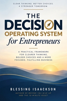 Paperback The Decision Operating System for Entrepreneurs: A Practical Framework For Clearer Thinking, Bolder Choices And A More Focused, Fulfilling Business Book